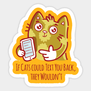 If Cats could text you back, they wouldn't Sticker